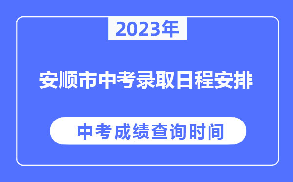 安順市2023年公布中考成績和分?jǐn)?shù)控制線及錄取工作日程安排